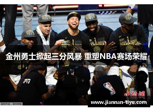 金州勇士掀起三分风暴 重塑NBA赛场荣耀