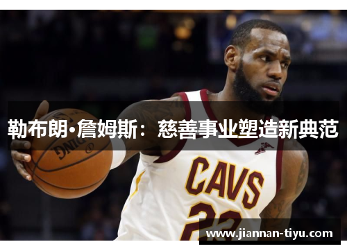 勒布朗·詹姆斯：慈善事业塑造新典范