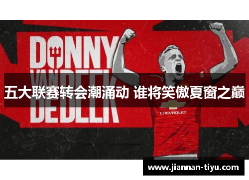五大联赛转会潮涌动 谁将笑傲夏窗之巅