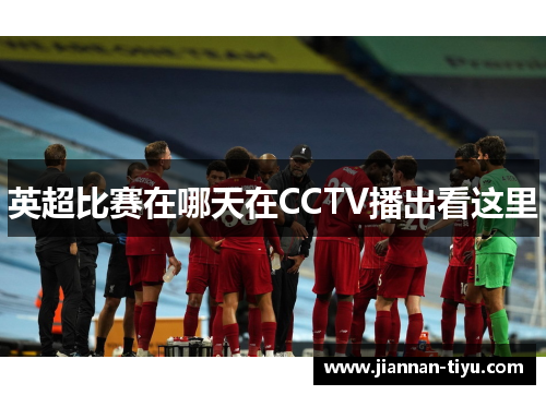英超比赛在哪天在CCTV播出看这里
