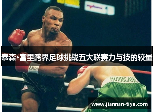 泰森·富里跨界足球挑战五大联赛力与技的较量