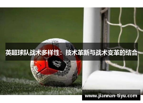 英超球队战术多样性：技术革新与战术变革的结合