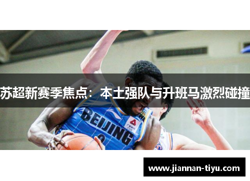 苏超新赛季焦点：本土强队与升班马激烈碰撞