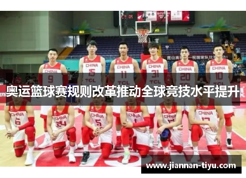 奥运篮球赛规则改革推动全球竞技水平提升