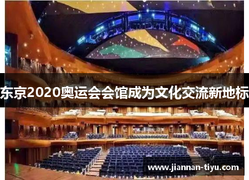 东京2020奥运会会馆成为文化交流新地标