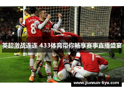 英超激战连连 433体育带你畅享赛事直播盛宴